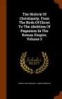 The History of Christianity, from the Birth of Christ to the Abolition of Paganism in the Roman Empire, Volume 3 - Book