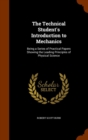 The Technical Student's Introduction to Mechanics : Being a Series of Practical Papers Showing the Leading Principles of Physical Science - Book