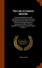 The Life of Andrew Melville : Containing Illustrations of the Ecclesiastical and Literary History of Scotland During the Latter Part of the Sixteenth and Beginning of the Seventeenth Century: With an - Book