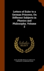 Letters of Euler to a German Princess, on Different Subjects in Physics and Philosophy, Volume 2 - Book