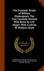 The Dramatic Works of William Shakespeare. the Text Carefully Revised with Notes by S.W. Singer, with a Life by W. Watkiss Lloyd - Book