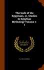 The Gods of the Egyptians, Or, Studies in Egyptian Mythology Volume V. 1 - Book
