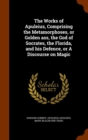The Works of Apuleius, Comprising the Metamorphoses, or Golden Ass, the God of Socrates, the Florida, and His Defence, or a Discourse on Magic - Book