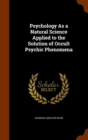 Psychology as a Natural Science Applied to the Solution of Occult Psychic Phenomena - Book