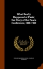 What Really Happened at Paris; The Story of the Peace Conference, 1918-1919 - Book