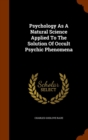 Psychology as a Natural Science Applied to the Solution of Occult Psychic Phenomena - Book