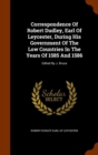 Correspondence of Robert Dudley, Earl of Leycester, During His Government of the Low Countries in the Years of 1585 and 1586 : Edited by J. Bruce - Book