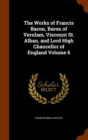 The Works of Francis Bacon, Baron of Verulam, Viscount St. Alban, and Lord High Chancellor of England Volume 6 - Book