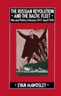 The Russian Revolution and the Baltic Fleet : War and Politics, February 1917-April 1918 - eBook