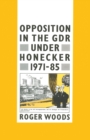 Opposition in the GDR under Honecker, 1971-85 : An Introduction and Documentation - eBook