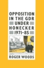 Opposition in the GDR under Honecker, 1971-85 : An Introduction and Documentation - Book