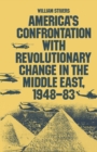 America's Confrontation with Revolutionary Change in the Middle East, 1948-83 - eBook