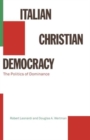Italian Christian Democracy : The Politics of Dominance - Book