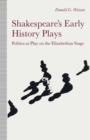 Shakespeare's Early History Plays : Politics at Play on the Elizabethan Stage - eBook