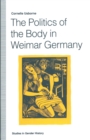 The Politics of the Body in Weimar Germany : Women's Reproductive Rights and Duties - eBook