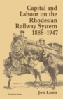 Capital and Labour on the Rhodesian Railway System, 1888-1947 - Book