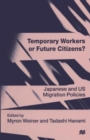 Temporary Workers or Future Citizens? : Japanese and U.S. Migration Policies - Book