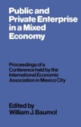 Public and Private Enterprise in a Mixed Economy : Proceedings of a Conference held by the International Economic Association in Mexico City - Book