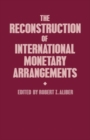 The Reconstruction of International Monetary Arrangements - Book