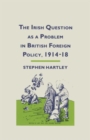 The Irish Question as a Problem in British Foreign Policy, 1914-18 - Book