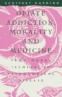 Opiate Addiction  Morality And Medicine : From Moral Weakness To Pathological Disease - eBook