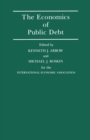 The Economics of Public Debt : Proceedings of a Conference held by the International Economic Association at Stanford, California - eBook