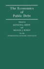 The Economics of Public Debt : Proceedings of a Conference held by the International Economic Association at Stanford, California - Book