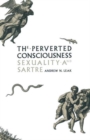 The Perverted Consciousness : Sexuality and Sartre - Book