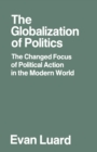 The Globalization of Politics : The Changed Focus of Political Action in the Modern World - eBook