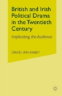 British and Irish Political Drama in the Twentieth Century : Implicating the Audience - eBook