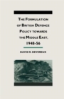 The Formulation of British Defense Policy Towards the Middle East, 1948-56 - Book