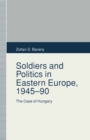 Soldiers and Politics in Eastern Europe, 1945-90 : The Case of Hungary - eBook