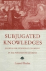 Subjugated Knowledges : Journalism, Gender and Literature, in the Nineteenth Century - eBook