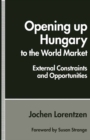 Opening up Hungary to the World Market : External Constraints and Opportunities - eBook