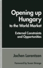 Opening up Hungary to the World Market : External Constraints and Opportunities - Book