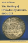 The Making of Orthodox Byzantium, 600-1025 - Mark Whittow