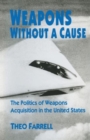 Weapons without a Cause : The Politics of Weapons Acquisition in the United State - Book
