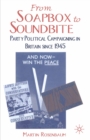 From Soapbox to Soundbite : Party Political Campaigning in Britain since 1945 - eBook