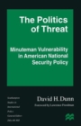 The Politics of Threat : Minuteman Vulnerability in American National Security Policy - Book