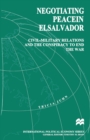 Negotiating Peace in El Salvador : Civil-Military Relations and the Conspiracy to End the War - eBook