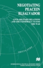 Negotiating Peace in El Salvador : Civil-Military Relations and the Conspiracy to End the War - Book