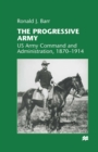 The Progressive Army : US Army Command and Administration, 1870-1914 - eBook