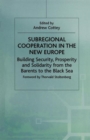 Subregional Cooperation in the New Europe : Building Security, Prosperity and Solidarity from the Barents to the Black Sea - Book