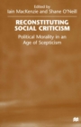 Reconstituting Social Criticism : Political Morality in an Age of Scepticism - eBook