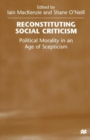 Reconstituting Social Criticism : Political Morality in an Age of Scepticism - Book
