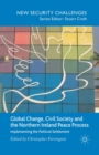 Global Change, Civil Society and the Northern Ireland Peace Process : Implementing the Political Settlement - Book