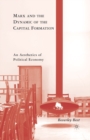 Marx and the Dynamic of the Capital Formation : An Aesthetics of Political Economy - Book