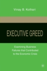 Executive Greed : Examining Business Failures that Contributed to the Economic Crisis - Book