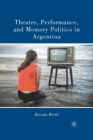 Theatre, Performance, and Memory Politics in Argentina - Book