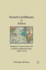 French Caribbeans in Africa : Diasporic Connections and Colonial Administration, 1880-1939 - Book